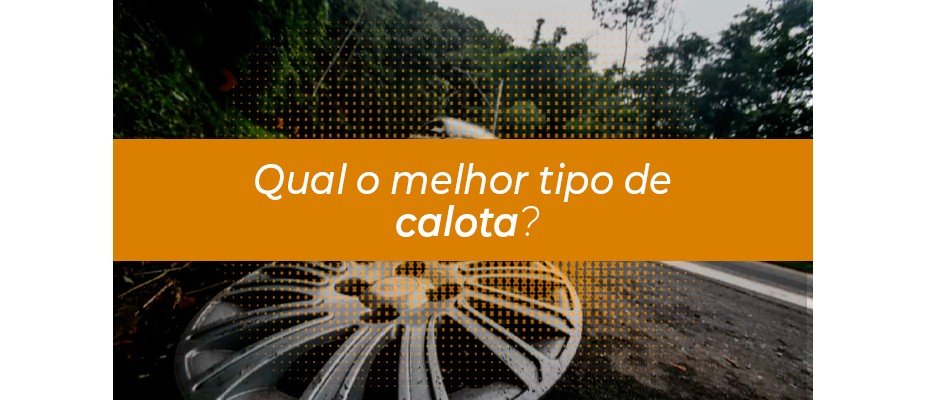 Qual o melhor tipo de Calota para o seu carro?